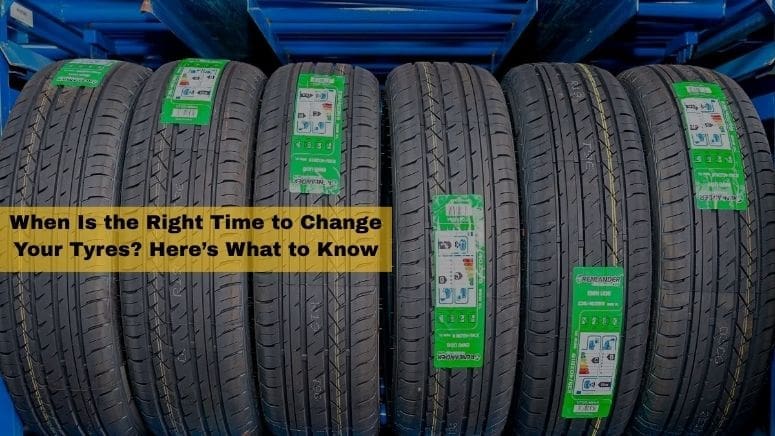 When Is the Right Time to Change Your Tyres? Here’s What to Know
